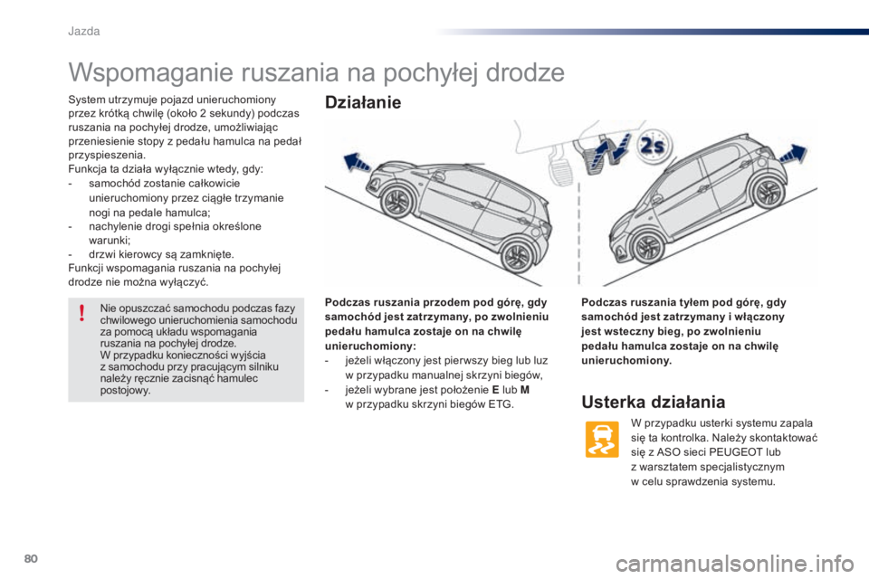 PEUGEOT 108 2015 Instrukcja obsługi (in Polish) 80
108_pl_Chap05_conduite_ed01-2015
Wspomaganie ruszania na pochyłej drodze
System utrzymuje pojazd unieruchomiony
przez krótką chwilę (około 2 sekundy) podczas
ruszania na pochyłej drodze, u PEUGEOT 108 2015 Instrukcja obsługi (in Polish) 80
108_pl_Chap05_conduite_ed01-2015
Wspomaganie ruszania na pochyłej drodze
System utrzymuje pojazd unieruchomiony
przez krótką chwilę (około 2 sekundy) podczas
ruszania na pochyłej drodze, u