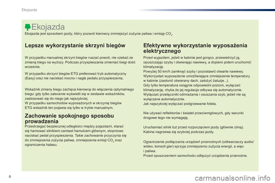 PEUGEOT 108 2015  Instrukcja obsługi (in Polish) 8
108_pl_Chap00c_eco-conduite_ed01-2015
Lepsze wykorzystanie skrzyni biegów
W przypadku manualnej skrzyni biegów ruszać powoli, nie czekać ze 
zmianą biegu na wyższy. Podczas przyspieszania zmie