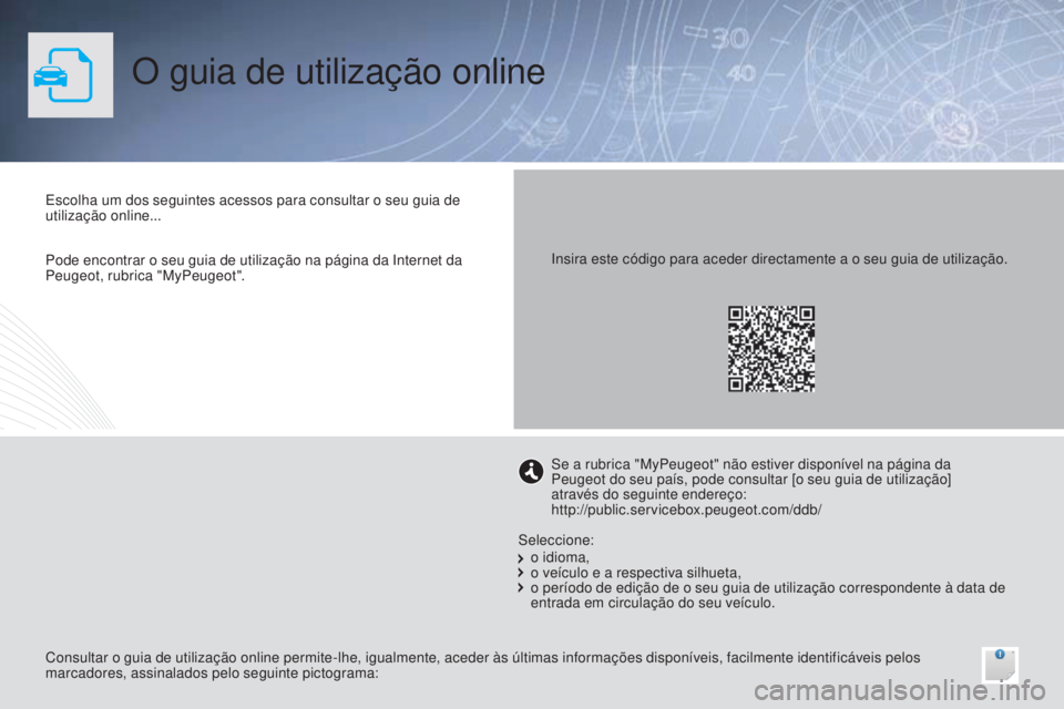 PEUGEOT 108 2015 Manual de utilização (in Portuguese) O guia de utilização online
Escolha um dos seguintes acessos para consultar o seu guia de
utilização online...
Consultar o guia de utilização online permite-lhe, igualmente, aceder às últimas PEUGEOT 108 2015 Manual de utilização (in Portuguese) O guia de utilização online
Escolha um dos seguintes acessos para consultar o seu guia de
utilização online...
Consultar o guia de utilização online permite-lhe, igualmente, aceder às últimas