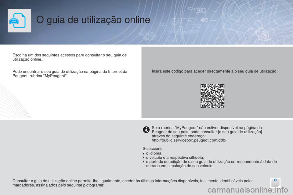 PEUGEOT 108 2015  Manual de utilização (in Portuguese) O guia de utilização online
Escolha um dos seguintes acessos para consultar o seu guia de 
utilização online...
Consultar o guia de utilização online permite-lhe, igualmente, aceder às últimas