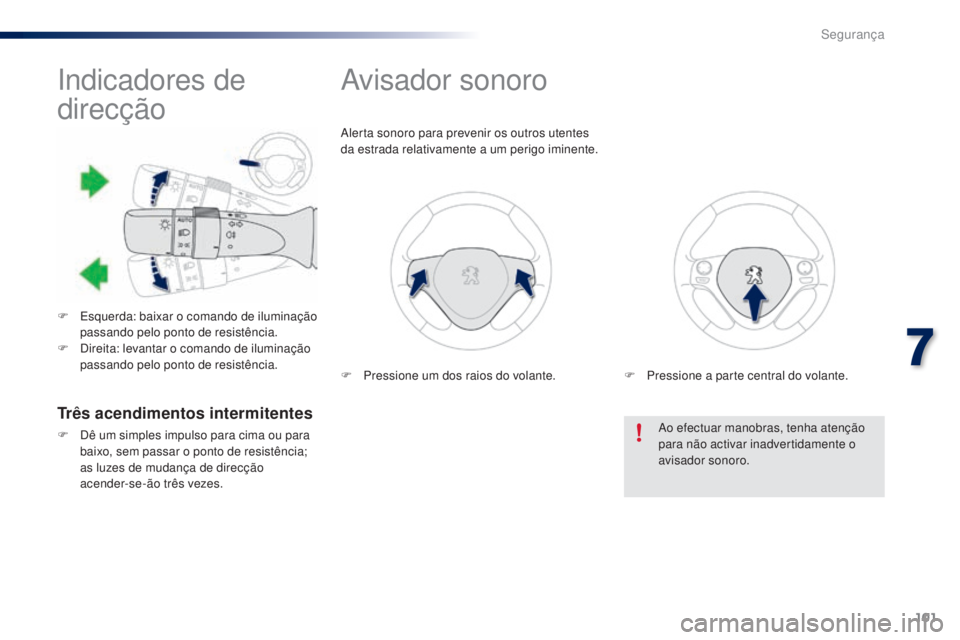 PEUGEOT 108 2015 Manual de utilização (in Portuguese) 101
108_pt_Chap07_securite_ed01-2015
Indicadores de
direcção
F Esquerda: baixar o comando de iluminação passando pelo ponto de resistência.
F
D
ireita: levantar o comando de iluminação
pas PEUGEOT 108 2015 Manual de utilização (in Portuguese) 101
108_pt_Chap07_securite_ed01-2015
Indicadores de
direcção
F Esquerda: baixar o comando de iluminação passando pelo ponto de resistência.
F
D
ireita: levantar o comando de iluminação
pas