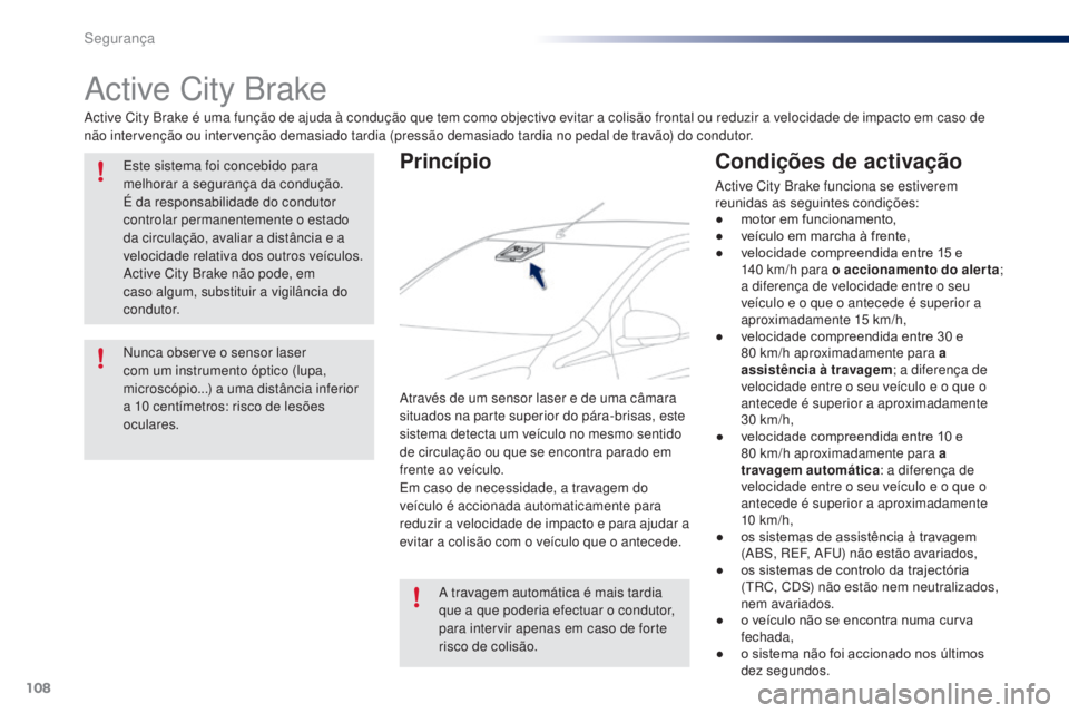 PEUGEOT 108 2015 Manual de utilização (in Portuguese) 108
108_pt_Chap07_securite_ed01-2015
Active City Brake
Active City Brake é uma função de ajuda à condução que tem como objectivo evitar a colisão frontal ou reduzir a velocidade de impacto em c PEUGEOT 108 2015 Manual de utilização (in Portuguese) 108
108_pt_Chap07_securite_ed01-2015
Active City Brake
Active City Brake é uma função de ajuda à condução que tem como objectivo evitar a colisão frontal ou reduzir a velocidade de impacto em c