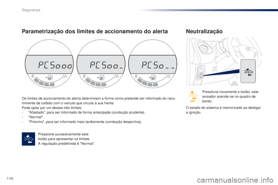 PEUGEOT 108 2015 Manual de utilização (in Portuguese) 110
108_pt_Chap07_securite_ed01-2015
Parametrização dos limites de accionamento do alerta
Pressione sucessivamente este
botão para apresentar os limites.
A regulação predefinida é "Normal PEUGEOT 108 2015 Manual de utilização (in Portuguese) 110
108_pt_Chap07_securite_ed01-2015
Parametrização dos limites de accionamento do alerta
Pressione sucessivamente este
botão para apresentar os limites.
A regulação predefinida é "Normal