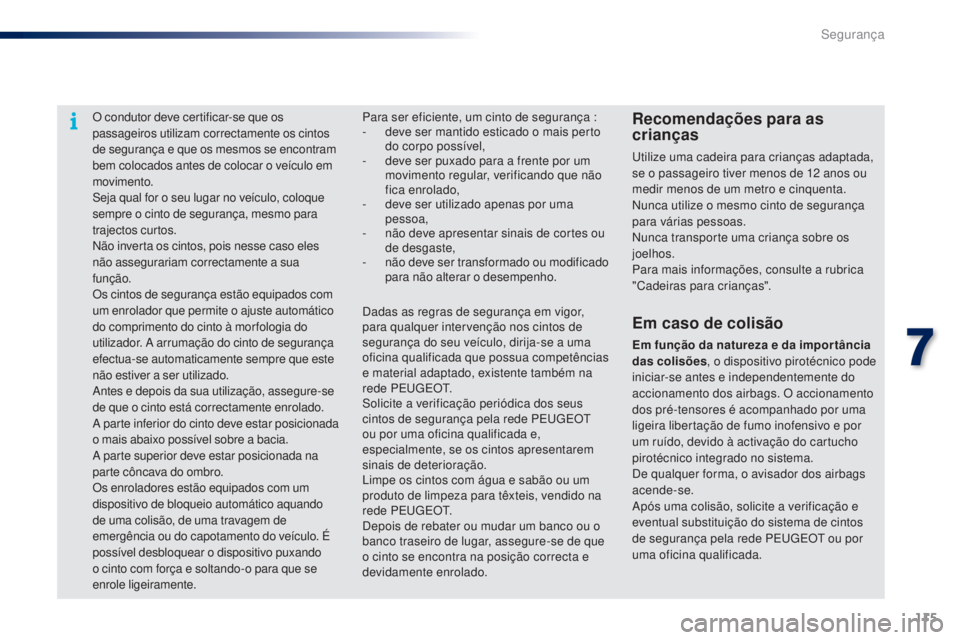 PEUGEOT 108 2015 Manual de utilização (in Portuguese) 115
108_pt_Chap07_securite_ed01-2015
O condutor deve certificar-se que os
passageiros utilizam correctamente os cintos
de segurança e que os mesmos se encontram
bem colocados antes de colocar o ve PEUGEOT 108 2015 Manual de utilização (in Portuguese) 115
108_pt_Chap07_securite_ed01-2015
O condutor deve certificar-se que os
passageiros utilizam correctamente os cintos
de segurança e que os mesmos se encontram
bem colocados antes de colocar o ve