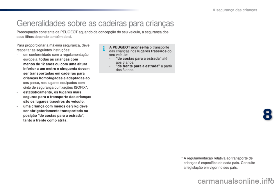 PEUGEOT 108 2015  Manual de utilização (in Portuguese) 121
108_pt_Chap08_securite-enfants_ed01-2015
Generalidades sobre as cadeiras para crianças
A PEUGEOT aconselha o transporte 
das crianças nos lugares traseiros do 
seu veículo:
-
 
"
 de costas