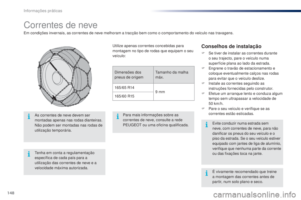PEUGEOT 108 2015  Manual de utilização (in Portuguese) 148
108_pt_Chap09_info-pratiques_ed01-2015
Correntes de neve
Em condições invernais, as correntes de neve melhoram a tracção bem como o comportamento do veículo nas travagens.
Conselhos de instal