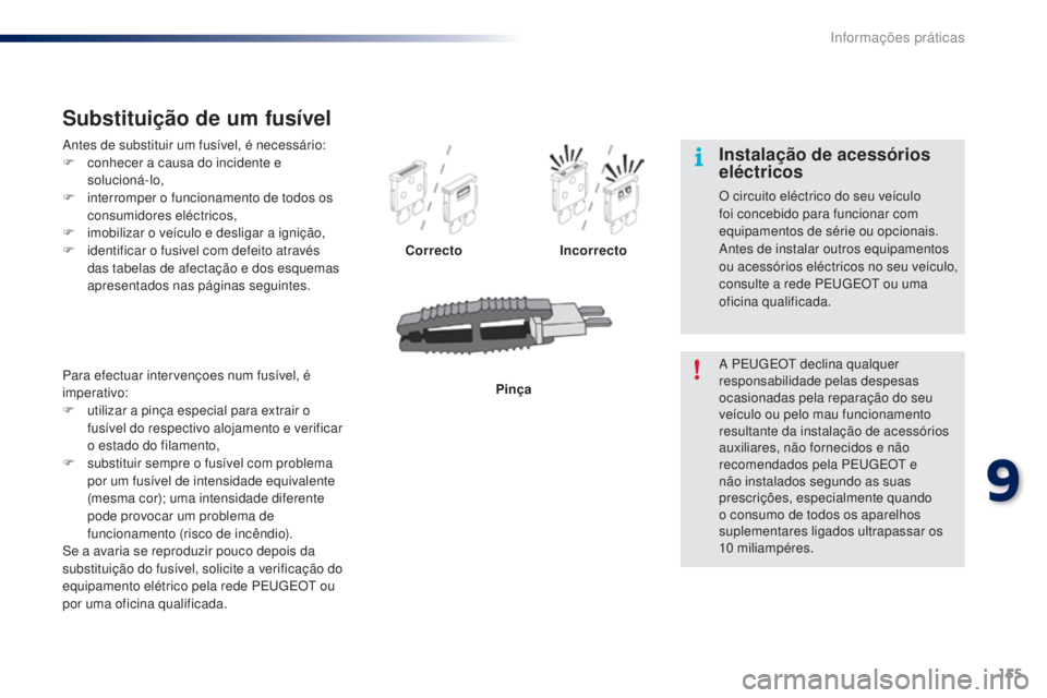 PEUGEOT 108 2015 Manual de utilização (in Portuguese) 155
108_pt_Chap09_info-pratiques_ed01-2015
Antes de substituir um fusível, é necessário:
F c onhecer a causa do incidente e
solucioná-lo,
F
i
nterromper o funcionamento de todos os
consumidor PEUGEOT 108 2015 Manual de utilização (in Portuguese) 155
108_pt_Chap09_info-pratiques_ed01-2015
Antes de substituir um fusível, é necessário:
F c onhecer a causa do incidente e
solucioná-lo,
F
i
nterromper o funcionamento de todos os
consumidor