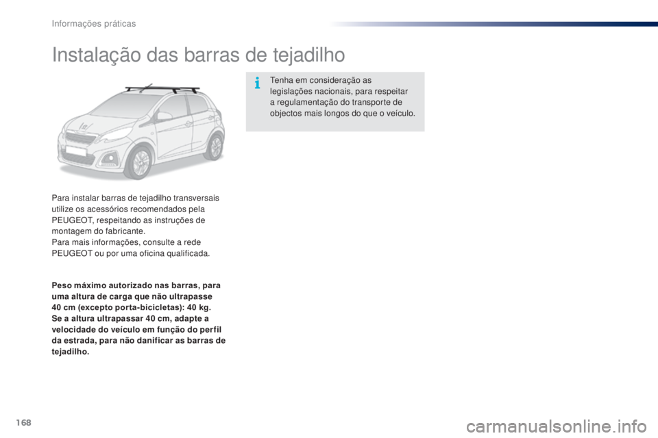 PEUGEOT 108 2015 Manual de utilização (in Portuguese) 168
108_pt_Chap09_info-pratiques_ed01-2015
Instalação das barras de tejadilho
Para instalar barras de tejadilho transversais
utilize os acessórios recomendados pela
PEUGEOT, respeitando as instru PEUGEOT 108 2015 Manual de utilização (in Portuguese) 168
108_pt_Chap09_info-pratiques_ed01-2015
Instalação das barras de tejadilho
Para instalar barras de tejadilho transversais
utilize os acessórios recomendados pela
PEUGEOT, respeitando as instru