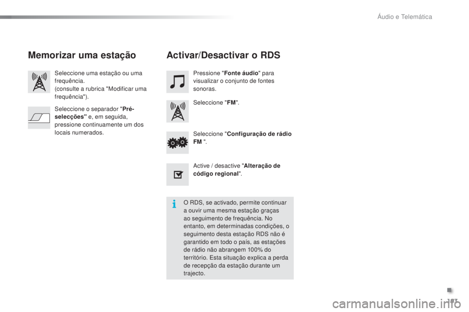 PEUGEOT 108 2015  Manual de utilização (in Portuguese) 193
108_pt_Chap12a_Autoradio-Toyota-tactile-1_ed01-2015
Seleccione uma estação ou uma 
frequência.
(consulte a rubrica "Modificar uma 
frequência").Pressione "
Fonte áudio " para 