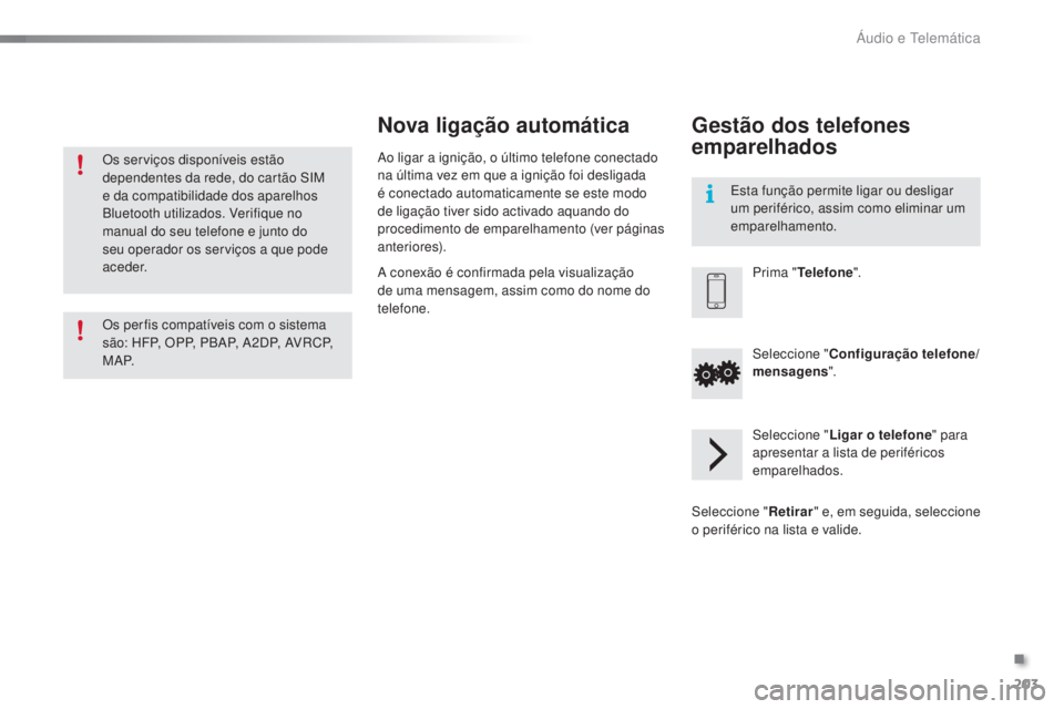 PEUGEOT 108 2015  Manual de utilização (in Portuguese) 203
108_pt_Chap12a_Autoradio-Toyota-tactile-1_ed01-2015
Os serviços disponíveis estão 
dependentes da rede, do cartão SIM 
e da compatibilidade dos aparelhos 
Bluetooth utilizados. Verifique no 
m