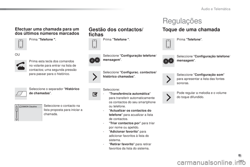PEUGEOT 108 2015  Manual de utilização (in Portuguese) 205
108_pt_Chap12a_Autoradio-Toyota-tactile-1_ed01-2015
Prima "Telefone  ".
Prima esta tecla dos comandos 
no volante para entrar na lista de 
contactos; uma segunda pressão 
para passar para