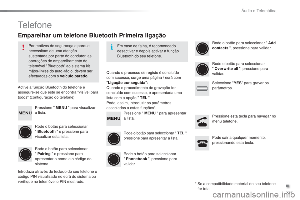 PEUGEOT 108 2015  Manual de utilização (in Portuguese) 235
108_pt_Chap12b_Autoradio-Toyota-2_ed01-2015
Telefone
Emparelhar um telefone Bluetooth Primeira ligação
Por motivos de segurança e porque 
necessitam de uma atenção 
sustentada por parte do co