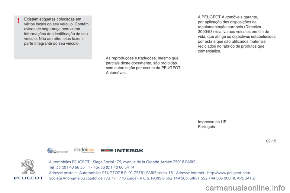 PEUGEOT 108 2015  Manual de utilização (in Portuguese) 02-15
Existem etiquetas colocadas em 
vários locais do seu veículo. Contêm 
avisos de segurança bem como 
informações de identificação do seu 
veículo. Não as retire: elas fazem 
parte integ