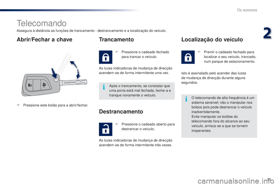 PEUGEOT 108 2015 Manual de utilização (in Portuguese) 31
108_pt_Chap02_ouvertures_ed01-2015
Telecomando
Assegura à distância as funções de trancamento - destrancamento e a localização do veÃculo.
Abrir/Fechar a chaveTrancamento
F Pressione este bo PEUGEOT 108 2015 Manual de utilização (in Portuguese) 31
108_pt_Chap02_ouvertures_ed01-2015
Telecomando
Assegura à distância as funções de trancamento - destrancamento e a localização do veÃculo.
Abrir/Fechar a chaveTrancamento
F Pressione este bo