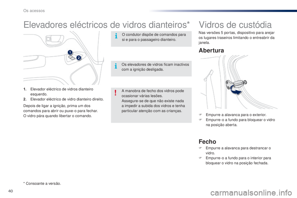 PEUGEOT 108 2015 Manual de utilização (in Portuguese) 40
108_pt_Chap02_ouvertures_ed01-2015
Vidros de custódia
Abertura
Fecho
F Empurre a alavanca para o exterior.
F E mpurre-o a fundo para bloquear o vidro
na posição aberta.
F
E
mpurre a alavanca PEUGEOT 108 2015 Manual de utilização (in Portuguese) 40
108_pt_Chap02_ouvertures_ed01-2015
Vidros de custódia
Abertura
Fecho
F Empurre a alavanca para o exterior.
F E mpurre-o a fundo para bloquear o vidro
na posição aberta.
F
E
mpurre a alavanca