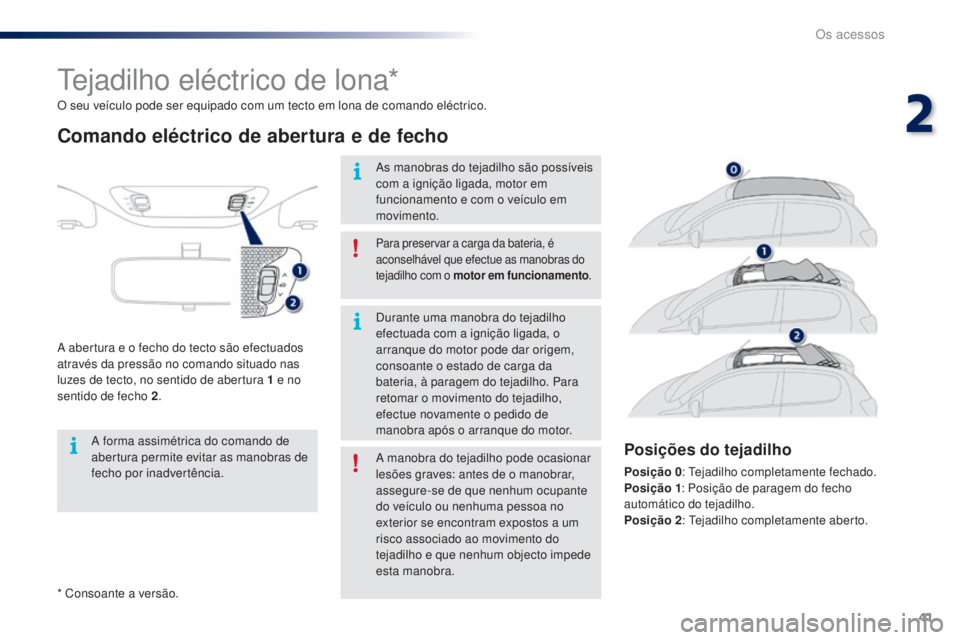 PEUGEOT 108 2015 Manual de utilização (in Portuguese) 41
108_pt_Chap02_ouvertures_ed01-2015
* Consoante a versão. O seu veículo pode ser equipado com um tecto em lona de comando eléctrico.
Tejadilho eléctrico de lona*
Comando eléctrico de abertura e PEUGEOT 108 2015 Manual de utilização (in Portuguese) 41
108_pt_Chap02_ouvertures_ed01-2015
* Consoante a versão. O seu veículo pode ser equipado com um tecto em lona de comando eléctrico.
Tejadilho eléctrico de lona*
Comando eléctrico de abertura e