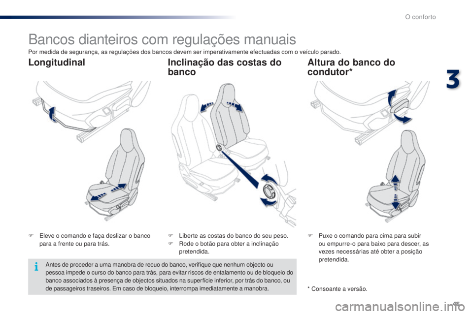 PEUGEOT 108 2015 Manual de utilização (in Portuguese) 45
108_pt_Chap03_confort_ed01-2015
Bancos dianteiros com regulações manuais
F Eleve o comando e faça deslizar o banco para a frente ou para trás. F
P uxe o comando para cima para subir
ou empurr PEUGEOT 108 2015 Manual de utilização (in Portuguese) 45
108_pt_Chap03_confort_ed01-2015
Bancos dianteiros com regulações manuais
F Eleve o comando e faça deslizar o banco para a frente ou para trás. F
P uxe o comando para cima para subir
ou empurr