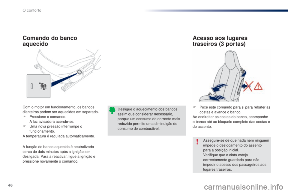 PEUGEOT 108 2015 Manual de utilização (in Portuguese) 46
108_pt_Chap03_confort_ed01-2015
Assegure-se de que nada nem ninguém
impede o deslocamento do assento
para a posição inicial.
Verifique que o cinto esteja
correctamente guardado para não
imp PEUGEOT 108 2015 Manual de utilização (in Portuguese) 46
108_pt_Chap03_confort_ed01-2015
Assegure-se de que nada nem ninguém
impede o deslocamento do assento
para a posição inicial.
Verifique que o cinto esteja
correctamente guardado para não
imp
