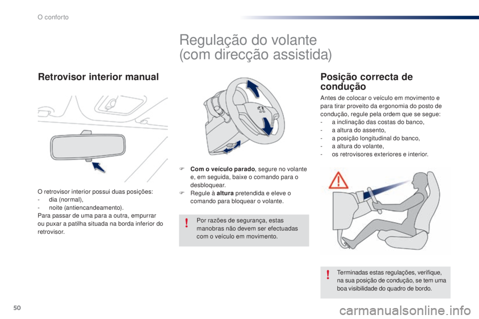 PEUGEOT 108 2015  Manual de utilização (in Portuguese) 50
108_pt_Chap03_confort_ed01-2015
Regulação do volante
(com direcção assistida)
F Com o veículo parado, segure no volante 
e, em seguida, baixe o comando para o 
desbloquear.
F
 
R
 egule à alt