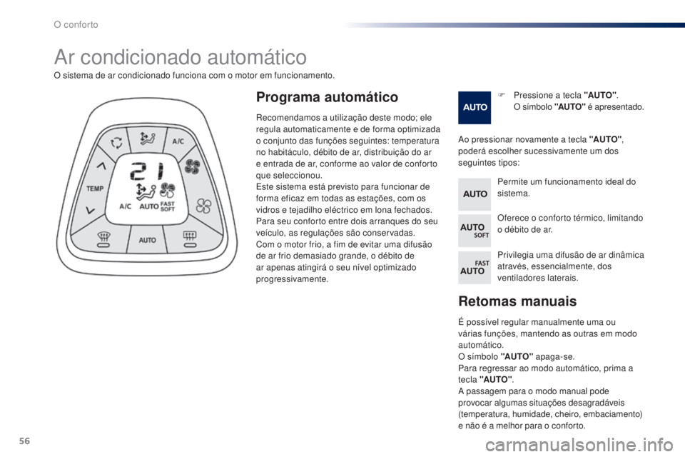 PEUGEOT 108 2015  Manual de utilização (in Portuguese) 56
108_pt_Chap03_confort_ed01-2015
Retomas manuais
É possível regular manualmente uma ou 
várias funções, mantendo as outras em modo 
automático.
O símbolo "AUTO" apaga-se.
Para regress