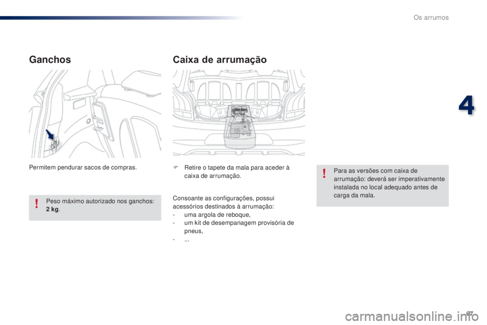 PEUGEOT 108 2015 Manual de utilização (in Portuguese) 67
108_pt_Chap04_amenagements_ed01-2015
Caixa de arrumação
F Retire o tapete da mala para aceder à caixa de arrumação.
Consoante as configurações, possui
acessórios destinados à arrumação: PEUGEOT 108 2015 Manual de utilização (in Portuguese) 67
108_pt_Chap04_amenagements_ed01-2015
Caixa de arrumação
F Retire o tapete da mala para aceder à caixa de arrumação.
Consoante as configurações, possui
acessórios destinados à arrumação: