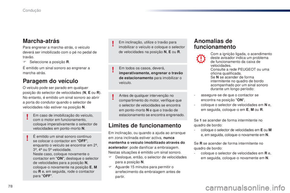 PEUGEOT 108 2015  Manual de utilização (in Portuguese) 78
108_pt_Chap05_conduite_ed01-2015
Para engrenar a marcha-atrás, o veículo 
deverá ser imobilizado com o pé no pedal de 
travão.
F 
Sel
 eccione a posição R .
Marcha-atrás
É emitido um sinal