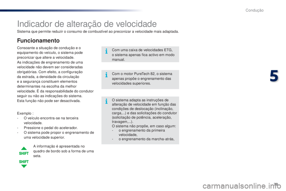 PEUGEOT 108 2015  Manual de utilização (in Portuguese) 79
108_pt_Chap05_conduite_ed01-2015
Sistema que permite reduzir o consumo de combustível ao preconizar a velocidade mais adaptada.
Indicador de alteração de velocidade
Funcionamento
Exemplo :
- O v