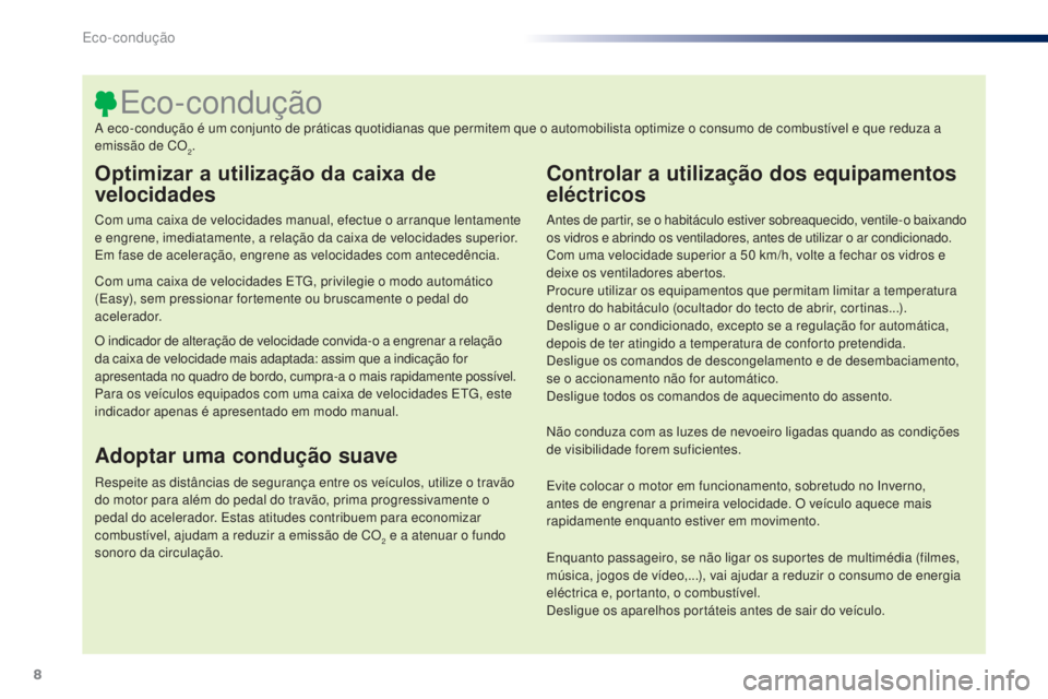 PEUGEOT 108 2015 Manual de utilização (in Portuguese) 8
108_pt_Chap00c_eco-conduite_ed01-2015
Optimizar a utilização da caixa de
velocidades
Com uma caixa de velocidades manual, efectue o arranque lentamente
e engrene, imediatamente, a relação da c PEUGEOT 108 2015 Manual de utilização (in Portuguese) 8
108_pt_Chap00c_eco-conduite_ed01-2015
Optimizar a utilização da caixa de
velocidades
Com uma caixa de velocidades manual, efectue o arranque lentamente
e engrene, imediatamente, a relação da c