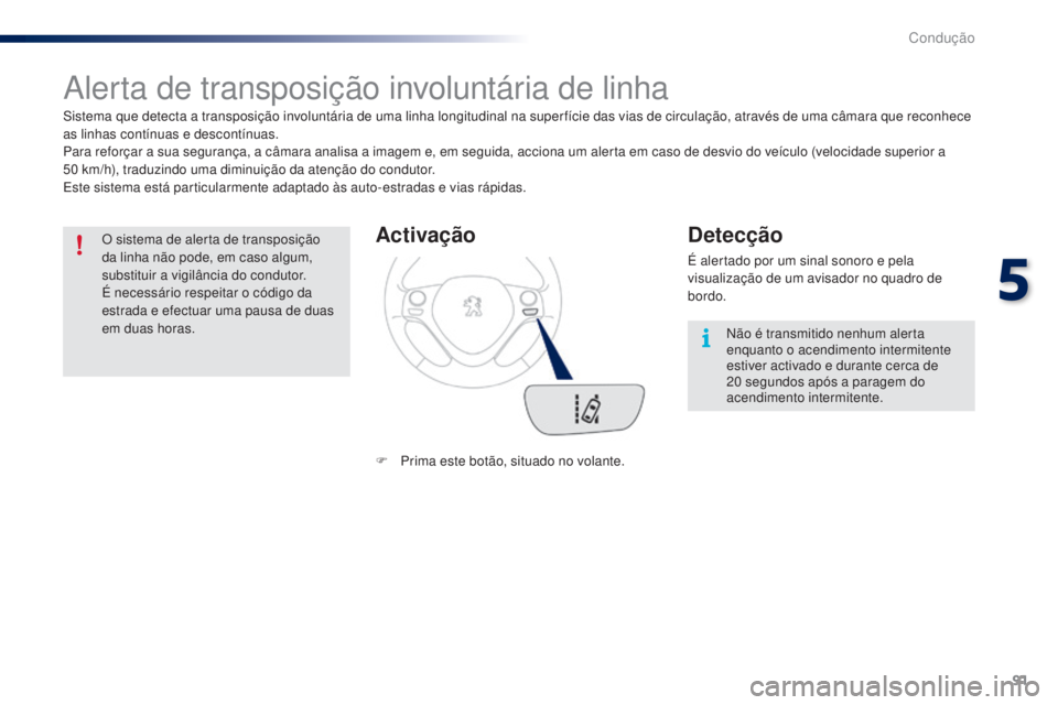 PEUGEOT 108 2015 Manual de utilização (in Portuguese) 91
108_pt_Chap05_conduite_ed01-2015
Alerta de transposição involuntária de linha
Sistema que detecta a transposição involuntária de uma linha longitudinal na super fície das vias de circulaçã PEUGEOT 108 2015 Manual de utilização (in Portuguese) 91
108_pt_Chap05_conduite_ed01-2015
Alerta de transposição involuntária de linha
Sistema que detecta a transposição involuntária de uma linha longitudinal na super fície das vias de circulaçã