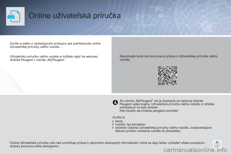 PEUGEOT 108 2015  Návod na použitie (in Slovakian) Online užívateľská príručka
Zvoľte si jeden z nasledujúcich prístupov pre prehliadnutie online 
Užívateľskej príručky vášho vozidla ...
Online Užívateľská príručka vám tiež umo