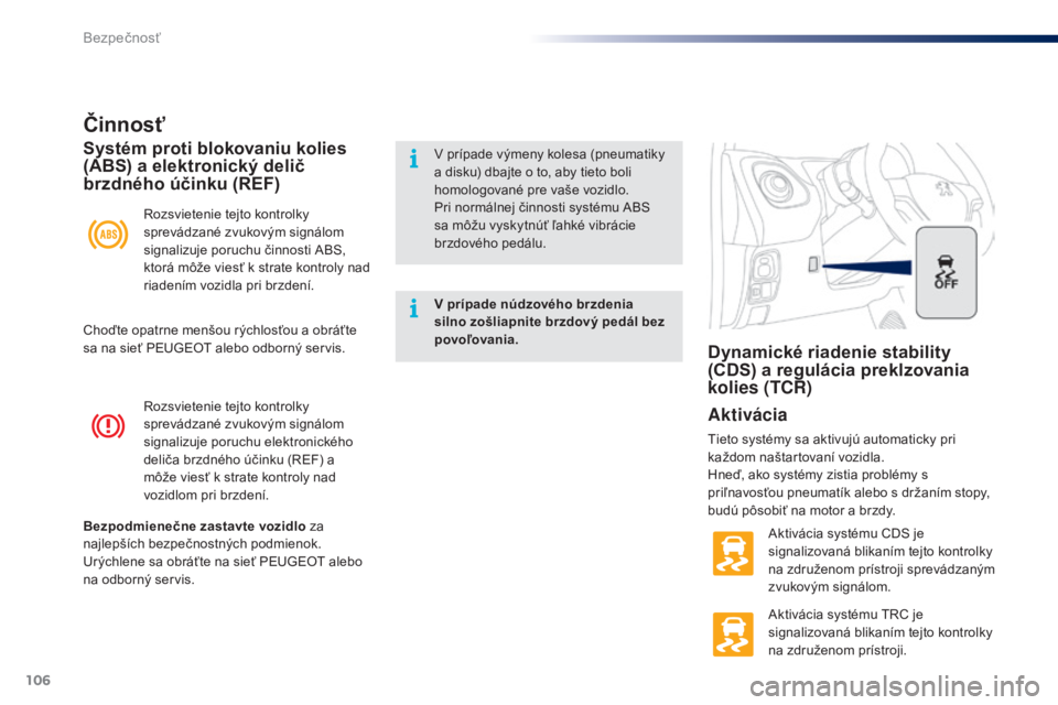 PEUGEOT 108 2015  Návod na použitie (in Slovakian) 106
108_sk_Chap07_securite_ed01-2015
Rozsvietenie tejto kontrolky 
sprevádzané zvukovým signálom 
signalizuje poruchu elektronického 
deliča brzdného účinku (REF) a 
môže viesť k strate ko