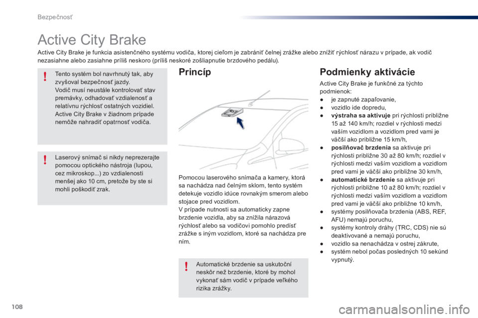 PEUGEOT 108 2015  Návod na použitie (in Slovakian) 108
108_sk_Chap07_securite_ed01-2015
Active City Brake
Active City Brake je funkcia asistenčného systému vodiča, ktorej cieľom je zabrániť čelnej zrážke alebo znížiť rýchlosť nárazu v 