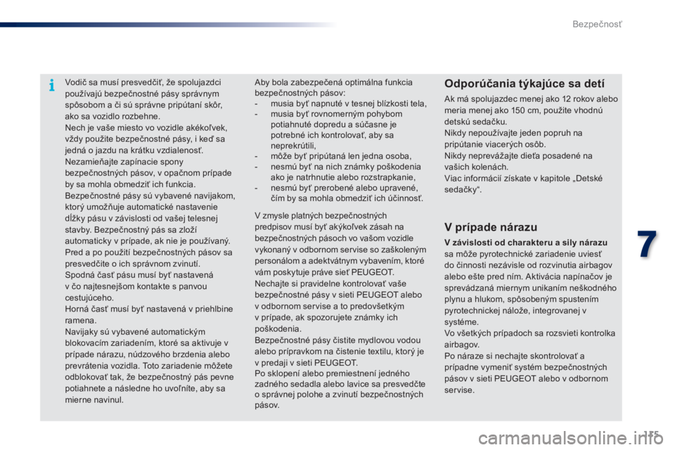 PEUGEOT 108 2015 Návod na použitie (in Slovakian) 115
108_sk_Chap07_securite_ed01-2015
Vodič sa musí presvedčiť, že spolujazdci
používajú bezpečnostné pásy správnym
spôsobom a či sú správne pripútaní skôr,
ako sa vozidlo rozbehn PEUGEOT 108 2015 Návod na použitie (in Slovakian) 115
108_sk_Chap07_securite_ed01-2015
Vodič sa musí presvedčiť, že spolujazdci
používajú bezpečnostné pásy správnym
spôsobom a či sú správne pripútaní skôr,
ako sa vozidlo rozbehn