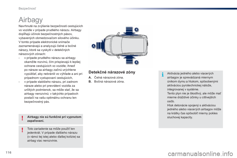 PEUGEOT 108 2015  Návod na použitie (in Slovakian) 116
108_sk_Chap07_securite_ed01-2015
Airbagy
Navrhnuté na zvýšenie bezpečnosti cestujúcich 
vo vozidle v prípade prudkého nárazu. Airbagy 
dopĺňajú účinok bezpečnostných pásov, 
vybave