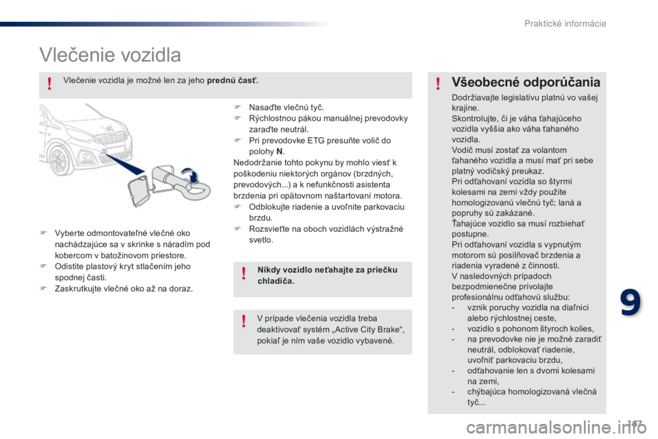 PEUGEOT 108 2015 Návod na použitie (in Slovakian) 167
108_sk_Chap09_info-pratiques_ed01-2015
Vlečenie vozidla
F Vyberte odmontovateľné vlečné oko nachádzajúce sa v skrinke s náradím pod
kobercom v batožinovom priestore.
F
O
distite plas PEUGEOT 108 2015 Návod na použitie (in Slovakian) 167
108_sk_Chap09_info-pratiques_ed01-2015
Vlečenie vozidla
F Vyberte odmontovateľné vlečné oko nachádzajúce sa v skrinke s náradím pod
kobercom v batožinovom priestore.
F
O
distite plas