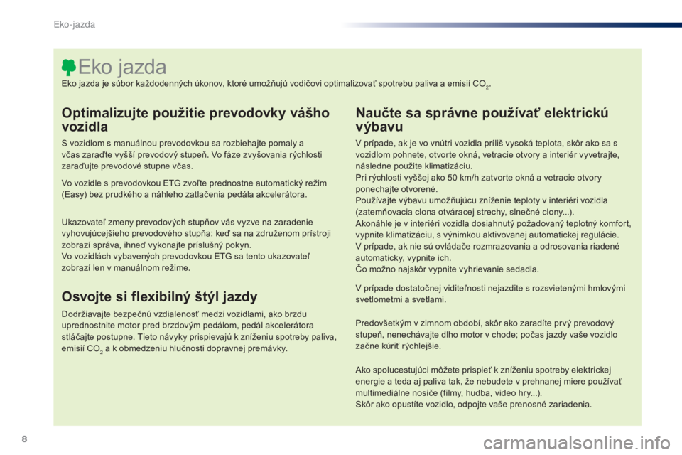 PEUGEOT 108 2015 Návod na použitie (in Slovakian) 8
108_sk_Chap00c_eco-conduite_ed01-2015
Optimalizujte použitie prevodovky vášho
vozidla
S vozidlom s manuálnou prevodovkou sa rozbiehajte pomaly a
včas zaraďte vyšší prevodový stupeň. Vo PEUGEOT 108 2015 Návod na použitie (in Slovakian) 8
108_sk_Chap00c_eco-conduite_ed01-2015
Optimalizujte použitie prevodovky vášho
vozidla
S vozidlom s manuálnou prevodovkou sa rozbiehajte pomaly a
včas zaraďte vyšší prevodový stupeň. Vo