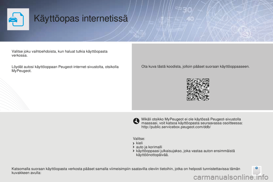 PEUGEOT 108 2015 Omistajan Käsikirja (in Finnish) Käyttöopas internetissä
Valitse joku vaihtoehdoista, kun haluat tutkia käyttöopasta
verkossa.
Katsomalla suoraan käyttöopasta verkosta pääset samalla viimeisimpiin saatavilla oleviin tietoih PEUGEOT 108 2015 Omistajan Käsikirja (in Finnish) Käyttöopas internetissä
Valitse joku vaihtoehdoista, kun haluat tutkia käyttöopasta
verkossa.
Katsomalla suoraan käyttöopasta verkosta pääset samalla viimeisimpiin saatavilla oleviin tietoih
