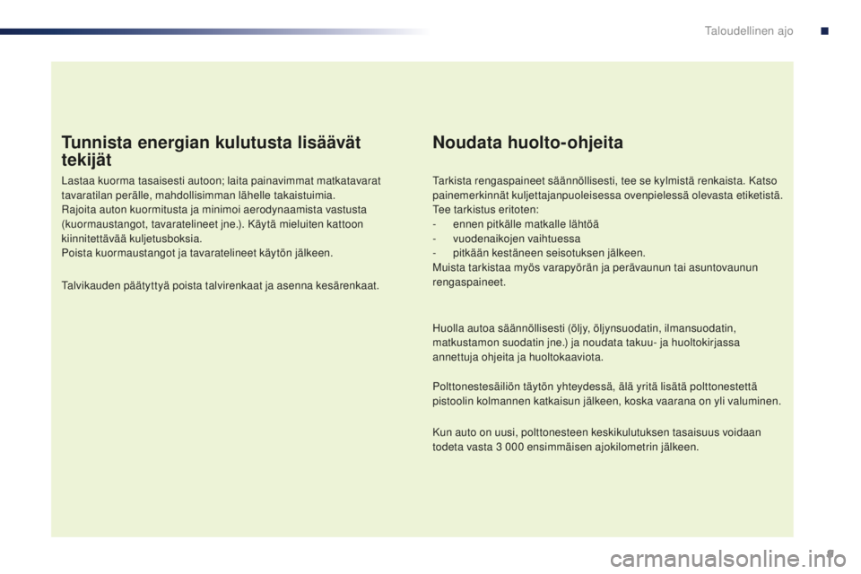PEUGEOT 108 2015 Omistajan Käsikirja (in Finnish) 9
108_fi_Chap00c_eco-conduite_ed01-2015
Tunnista energian kulutusta lisäävät
tekijät
Lastaa kuorma tasaisesti autoon; laita painavimmat matkatavarat
tavaratilan perälle, mahdollisimman lähelle PEUGEOT 108 2015 Omistajan Käsikirja (in Finnish) 9
108_fi_Chap00c_eco-conduite_ed01-2015
Tunnista energian kulutusta lisäävät
tekijät
Lastaa kuorma tasaisesti autoon; laita painavimmat matkatavarat
tavaratilan perälle, mahdollisimman lähelle