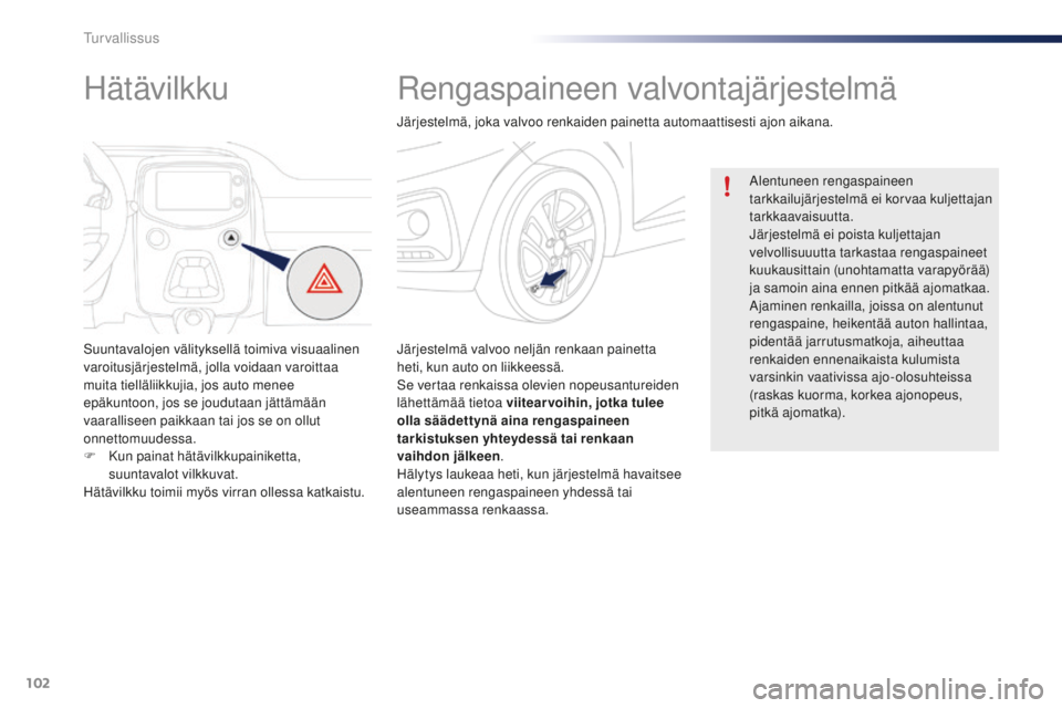 PEUGEOT 108 2015 Omistajan Käsikirja (in Finnish) 102
108_fi_Chap07_securite_ed01-2015
Rengaspaineen valvontajärjestelmä
Järjestelmä valvoo neljän renkaan painetta
heti, kun auto on liikkeessä.
Se vertaa renkaissa olevien nopeusantureiden
lä PEUGEOT 108 2015 Omistajan Käsikirja (in Finnish) 102
108_fi_Chap07_securite_ed01-2015
Rengaspaineen valvontajärjestelmä
Järjestelmä valvoo neljän renkaan painetta
heti, kun auto on liikkeessä.
Se vertaa renkaissa olevien nopeusantureiden
lä