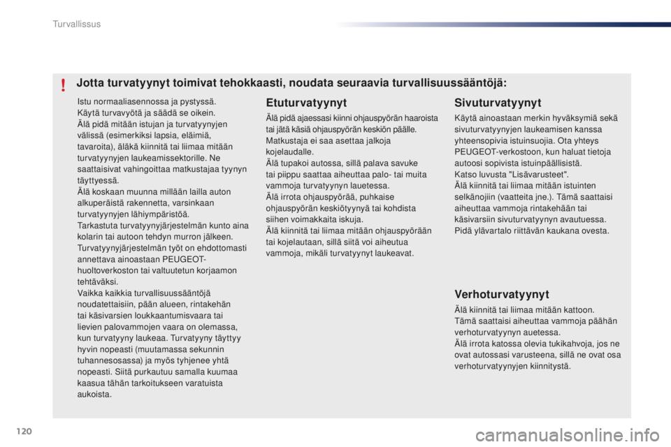 PEUGEOT 108 2015  Omistajan Käsikirja (in Finnish) 120
108_fi_Chap07_securite_ed01-2015
Istu normaaliasennossa ja pystyssä.
Käytä turvavyötä ja säädä se oikein.
Älä pidä mitään istujan ja turvatyynyjen 
välissä (esimerkiksi lapsia, elä