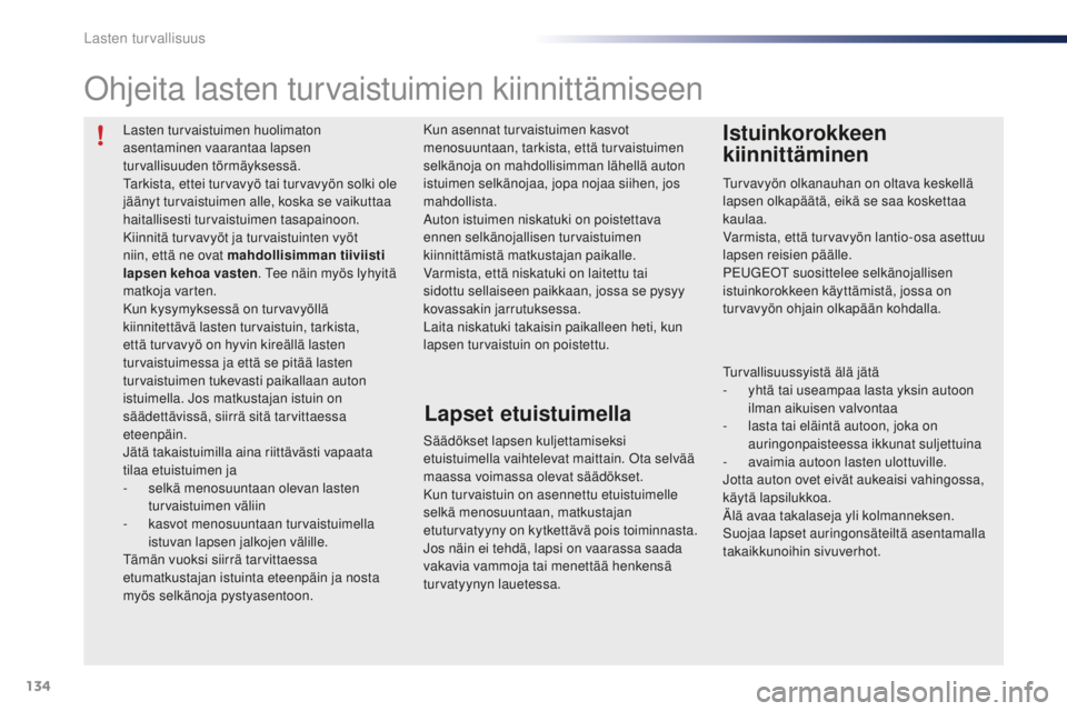 PEUGEOT 108 2015  Omistajan Käsikirja (in Finnish) 134
108_fi_Chap08_securite-enfants_ed01-2015
Lasten turvaistuimen huolimaton 
asentaminen vaarantaa lapsen 
turvallisuuden törmäyksessä.
Tarkista, ettei turvavyö tai turvavyön solki ole 
jäänyt