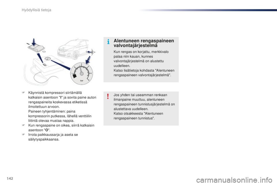 PEUGEOT 108 2015  Omistajan Käsikirja (in Finnish) 142
108_fi_Chap09_info-pratiques_ed01-2015
Jos yhden tai useamman renkaan 
ilmanpaine muuttuu, alentuneen 
rengaspaineen tunnistusjärjestelmä on 
alustettava uudelleen.
Katso otsakkeesta "Alentu