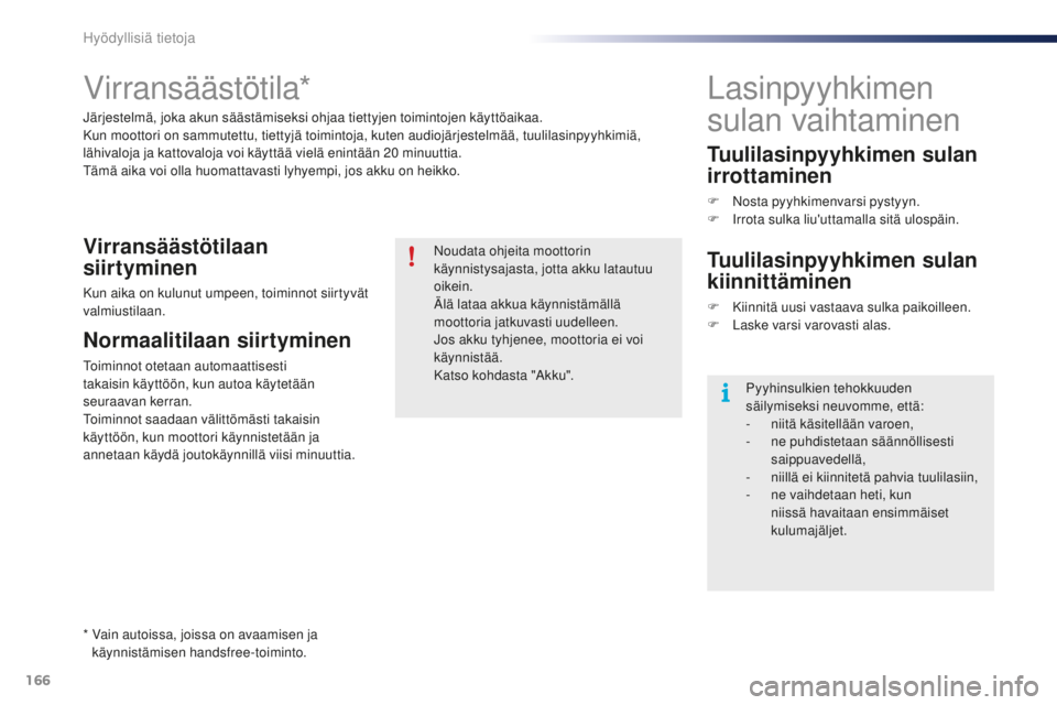 PEUGEOT 108 2015 Omistajan Käsikirja (in Finnish) 166
108_fi_Chap09_info-pratiques_ed01-2015
Virransäästötila*
Järjestelmä, joka akun säästämiseksi ohjaa tiettyjen toimintojen käyttöaikaa.
Kun moottori on sammutettu, tiettyjä toimintoja, k PEUGEOT 108 2015 Omistajan Käsikirja (in Finnish) 166
108_fi_Chap09_info-pratiques_ed01-2015
Virransäästötila*
Järjestelmä, joka akun säästämiseksi ohjaa tiettyjen toimintojen käyttöaikaa.
Kun moottori on sammutettu, tiettyjä toimintoja, k