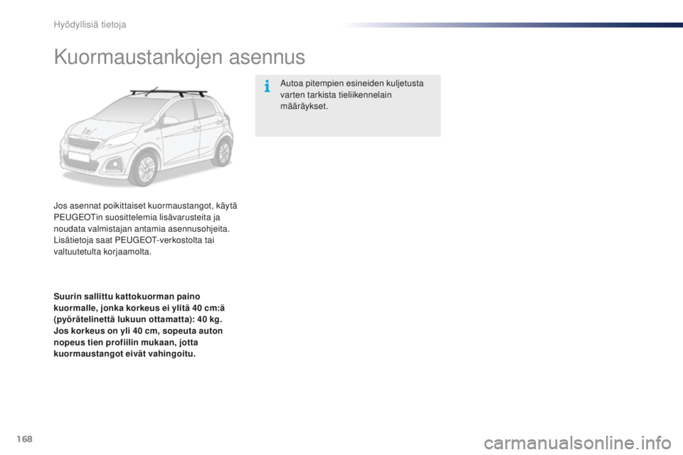 PEUGEOT 108 2015 Omistajan Käsikirja (in Finnish) 168
108_fi_Chap09_info-pratiques_ed01-2015
Kuormaustankojen asennus
Jos asennat poikittaiset kuormaustangot, käytä
PEUGEOTin suosittelemia lisävarusteita ja
noudata valmistajan antamia asennusohj PEUGEOT 108 2015 Omistajan Käsikirja (in Finnish) 168
108_fi_Chap09_info-pratiques_ed01-2015
Kuormaustankojen asennus
Jos asennat poikittaiset kuormaustangot, käytä
PEUGEOTin suosittelemia lisävarusteita ja
noudata valmistajan antamia asennusohj