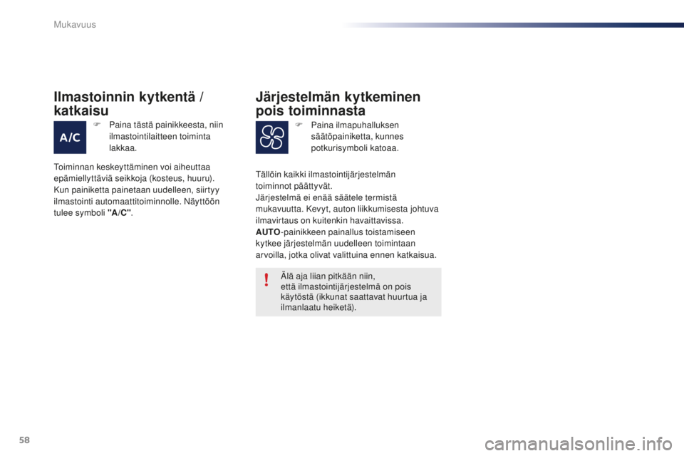 PEUGEOT 108 2015  Omistajan Käsikirja (in Finnish) 58
108_fi_Chap03_confort_ed01-2015
Älä aja liian pitkään niin,  
että ilmastointijärjestelmä on pois 
käytöstä (ikkunat saattavat huurtua ja 
ilmanlaatu heiketä).
Tällöin kaikki ilmastoin