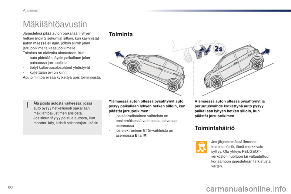 PEUGEOT 108 2015 Omistajan Käsikirja (in Finnish) 80
108_fi_Chap05_conduite_ed01-2015
Mäkilähtöavustin
Järjestelmä pitää auton paikallaan lyhyen
hetken (noin 2 sekuntia) silloin, kun käynnistät
auton mäessä eli ajan, jolloin siirrät ja PEUGEOT 108 2015 Omistajan Käsikirja (in Finnish) 80
108_fi_Chap05_conduite_ed01-2015
Mäkilähtöavustin
Järjestelmä pitää auton paikallaan lyhyen
hetken (noin 2 sekuntia) silloin, kun käynnistät
auton mäessä eli ajan, jolloin siirrät ja