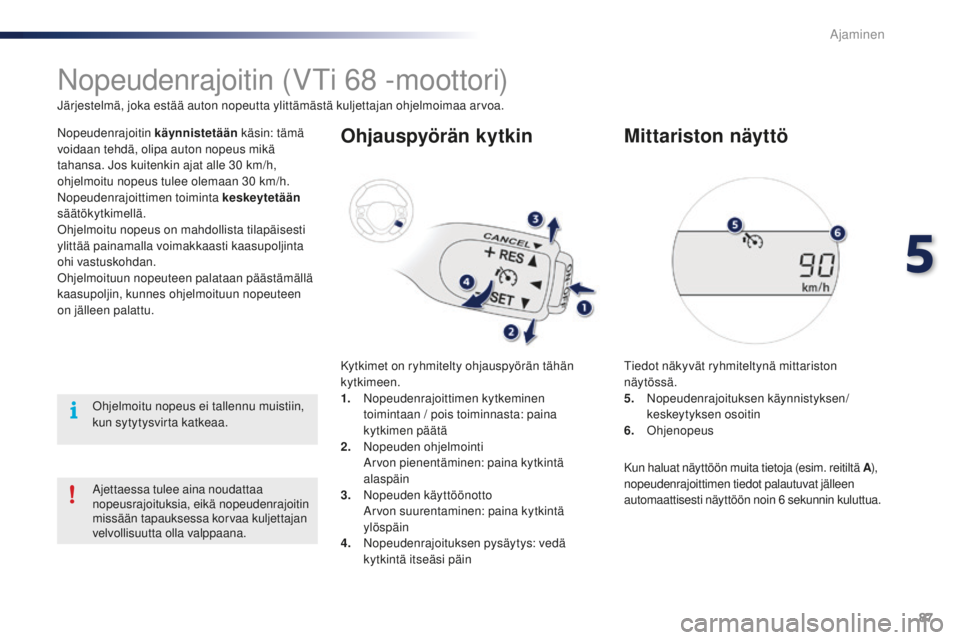 PEUGEOT 108 2015 Omistajan Käsikirja (in Finnish) 87
108_fi_Chap05_conduite_ed01-2015
Nopeudenrajoitin (VTi 68 -moottori)
Järjestelmä, joka estää auton nopeutta ylittämästä kuljettajan ohjelmoimaa arvoa.
Nopeudenrajoitin käynnistetään käs PEUGEOT 108 2015 Omistajan Käsikirja (in Finnish) 87
108_fi_Chap05_conduite_ed01-2015
Nopeudenrajoitin (VTi 68 -moottori)
Järjestelmä, joka estää auton nopeutta ylittämästä kuljettajan ohjelmoimaa arvoa.
Nopeudenrajoitin käynnistetään käs