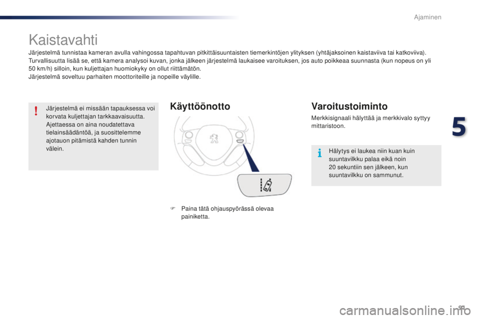 PEUGEOT 108 2015 Omistajan Käsikirja (in Finnish) 91
108_fi_Chap05_conduite_ed01-2015
Kaistavahti
Järjestelmä tunnistaa kameran avulla vahingossa tapahtuvan pitkittäisuuntaisten tiemerkintöjen ylityksen (yhtäjaksoinen kaistaviiva tai katkoviiva) PEUGEOT 108 2015 Omistajan Käsikirja (in Finnish) 91
108_fi_Chap05_conduite_ed01-2015
Kaistavahti
Järjestelmä tunnistaa kameran avulla vahingossa tapahtuvan pitkittäisuuntaisten tiemerkintöjen ylityksen (yhtäjaksoinen kaistaviiva tai katkoviiva)