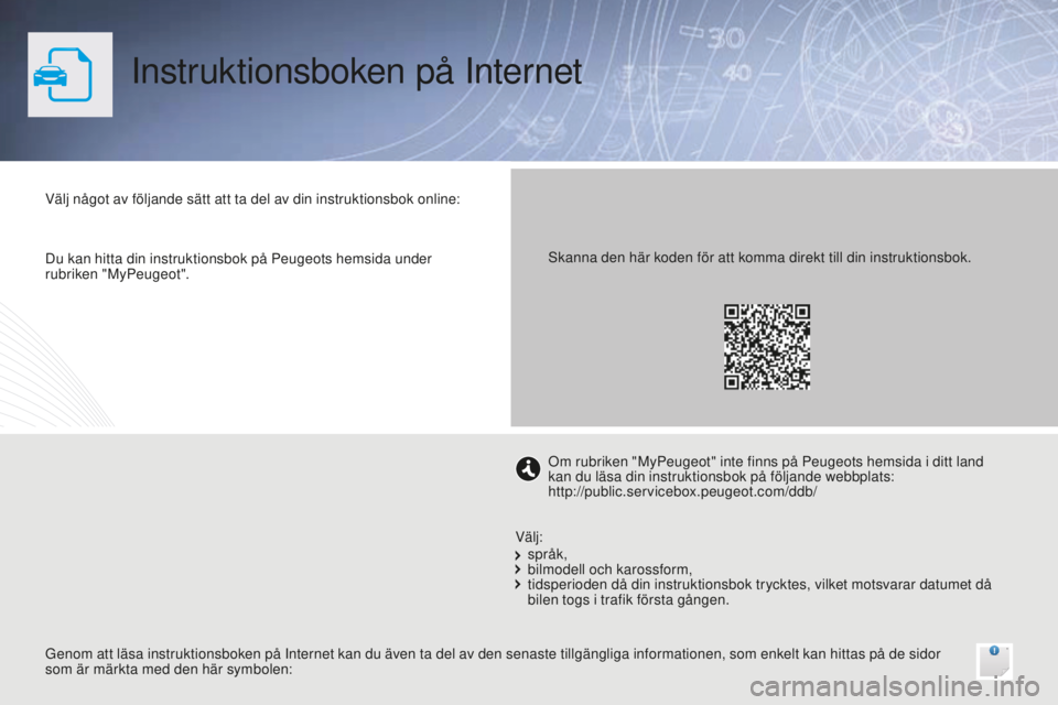 PEUGEOT 108 2015 Bruksanvisningar (in Swedish) Instruktionsboken på Internet
Välj något av följande sätt att ta del av din instruktionsbok online:
Genom att läsa instruktionsboken på Internet kan du även ta del av den senaste tillgängliga PEUGEOT 108 2015 Bruksanvisningar (in Swedish) Instruktionsboken på Internet
Välj något av följande sätt att ta del av din instruktionsbok online:
Genom att läsa instruktionsboken på Internet kan du även ta del av den senaste tillgängliga