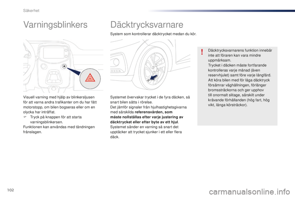 PEUGEOT 108 2015 Bruksanvisningar (in Swedish) 102
108_sv_Chap07_securite_ed01-2015
Däcktr ycksvarnare
Systemet övervakar trycket i de fyra däcken, så
snart bilen sätts i rörelse.
Det jämför signaler från hjulhastighetsgivarna
med särs PEUGEOT 108 2015 Bruksanvisningar (in Swedish) 102
108_sv_Chap07_securite_ed01-2015
Däcktr ycksvarnare
Systemet övervakar trycket i de fyra däcken, så
snart bilen sätts i rörelse.
Det jämför signaler från hjulhastighetsgivarna
med särs